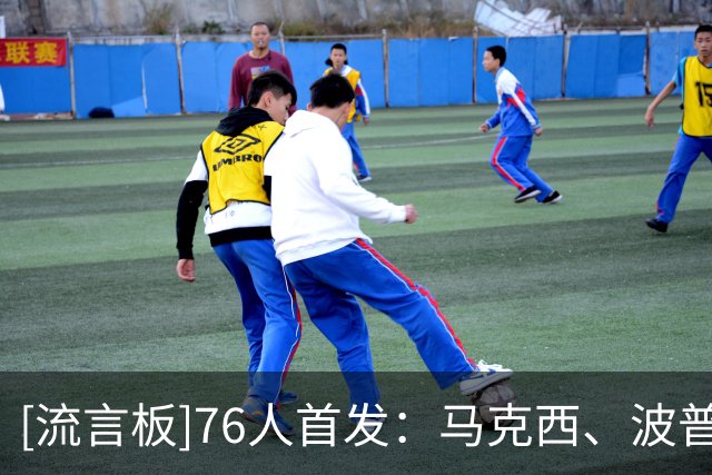 [流言板]76人首发：马克西、波普、杰伦-布朗、詹姆斯、恩比德
